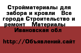 Стройматериалы для забора и кровли - Все города Строительство и ремонт » Материалы   . Ивановская обл.